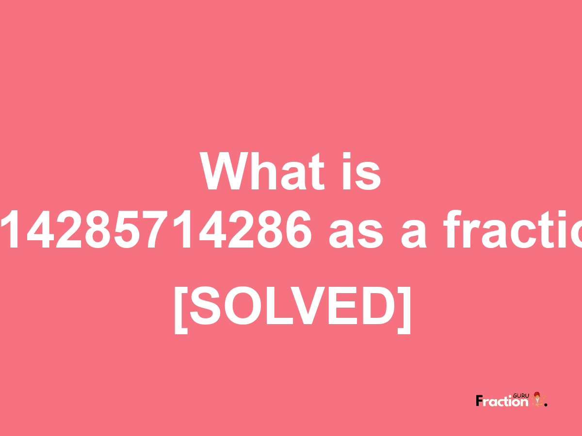 1.14285714286 as a fraction
