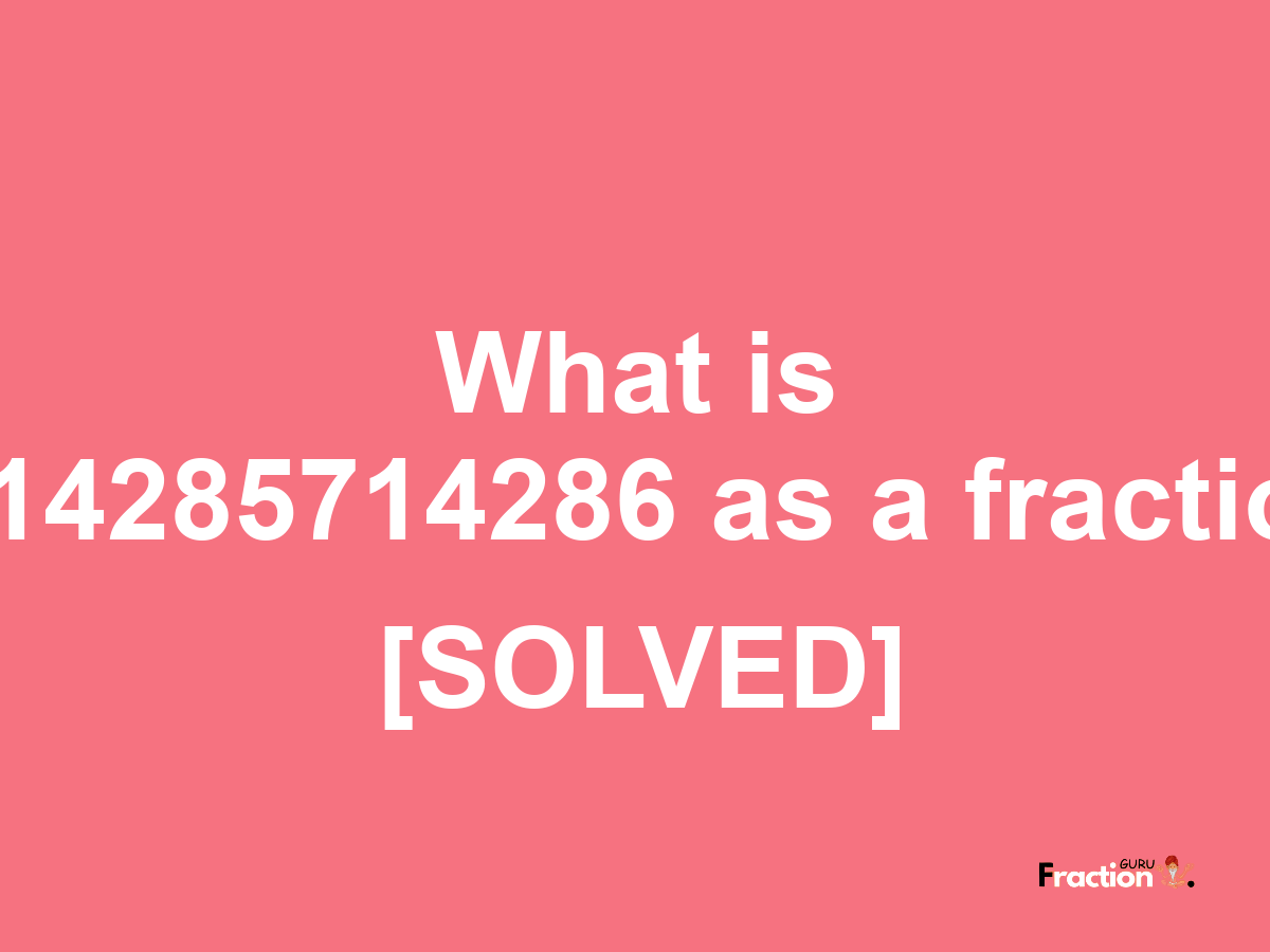 1.14285714286 as a fraction