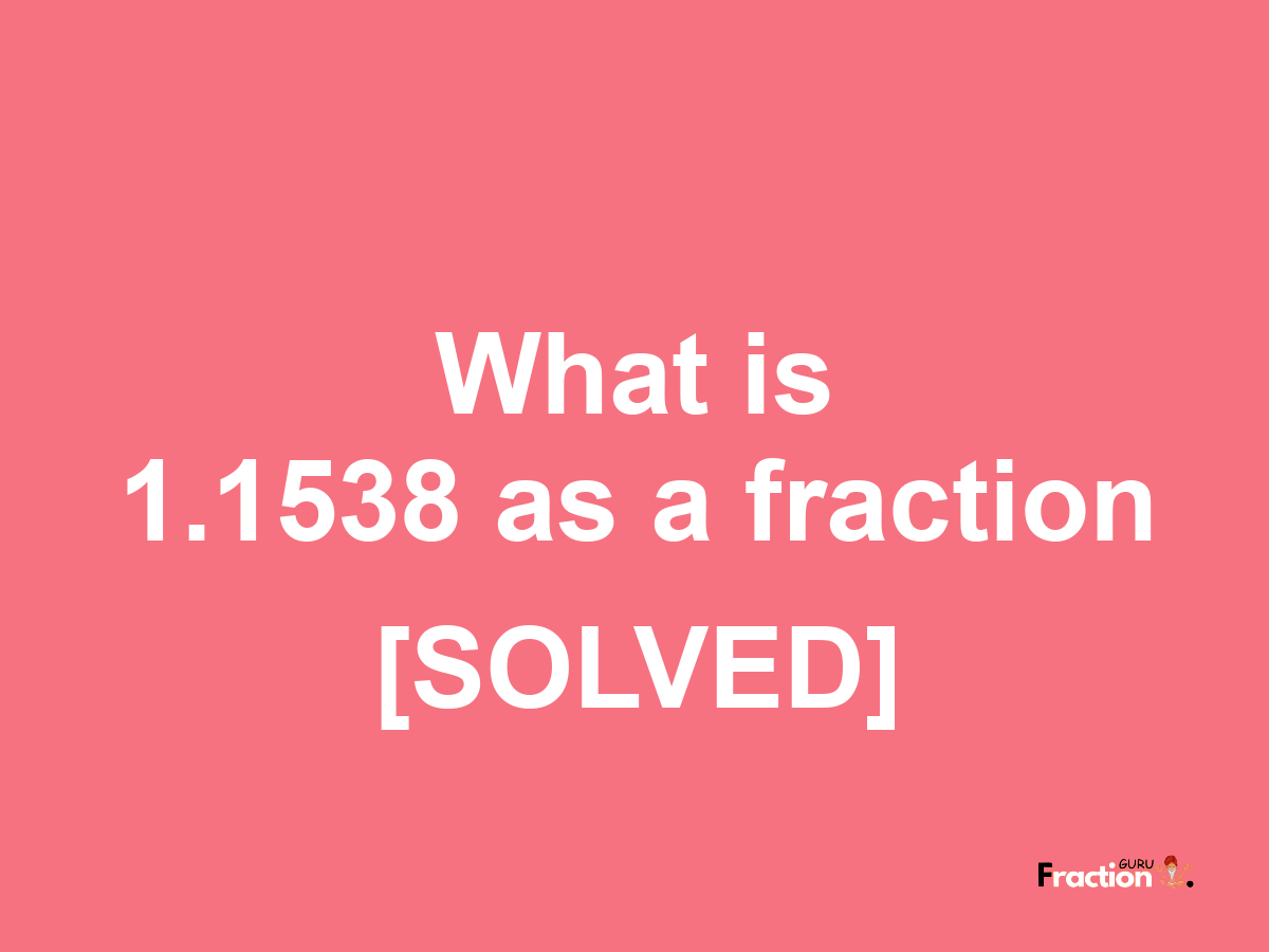 1.1538 as a fraction