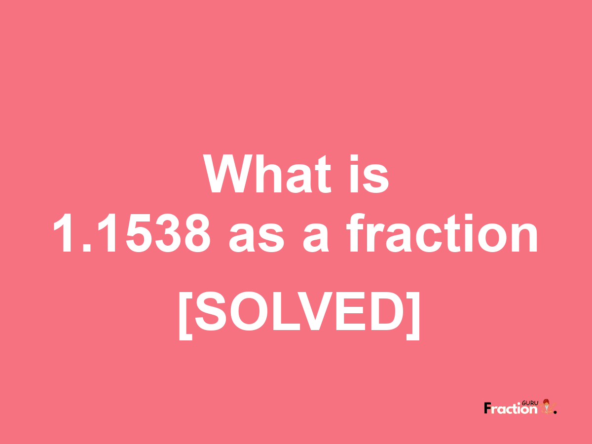 1.1538 as a fraction