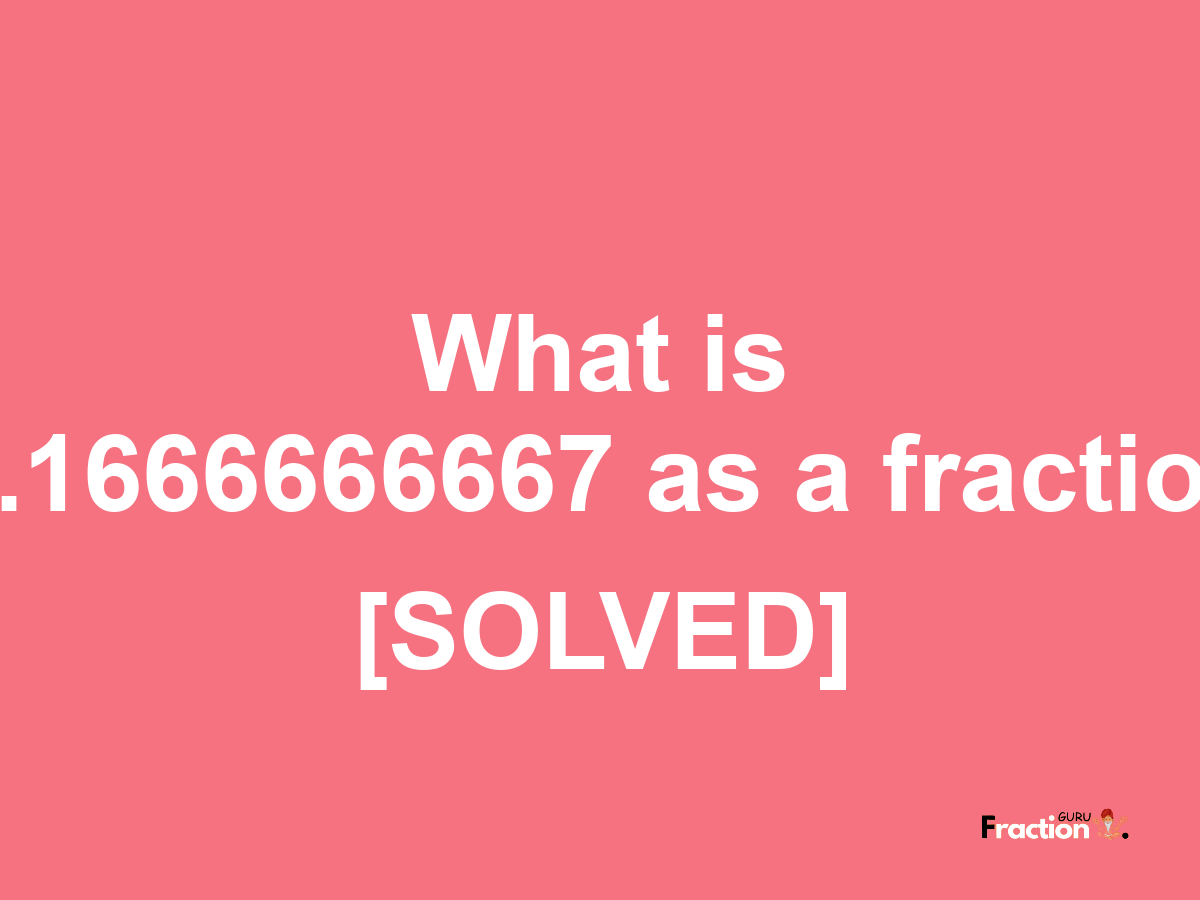 1.1666666667 as a fraction