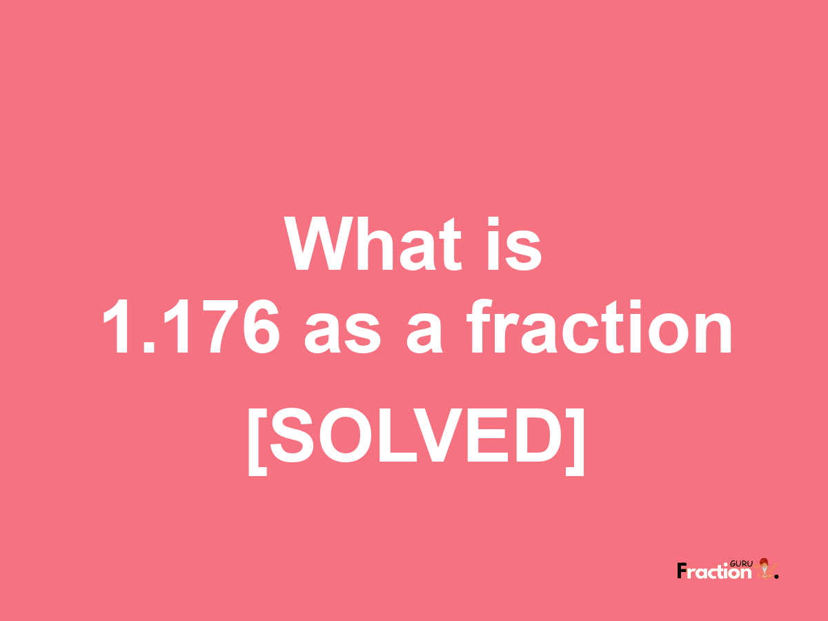 1.176 as a fraction