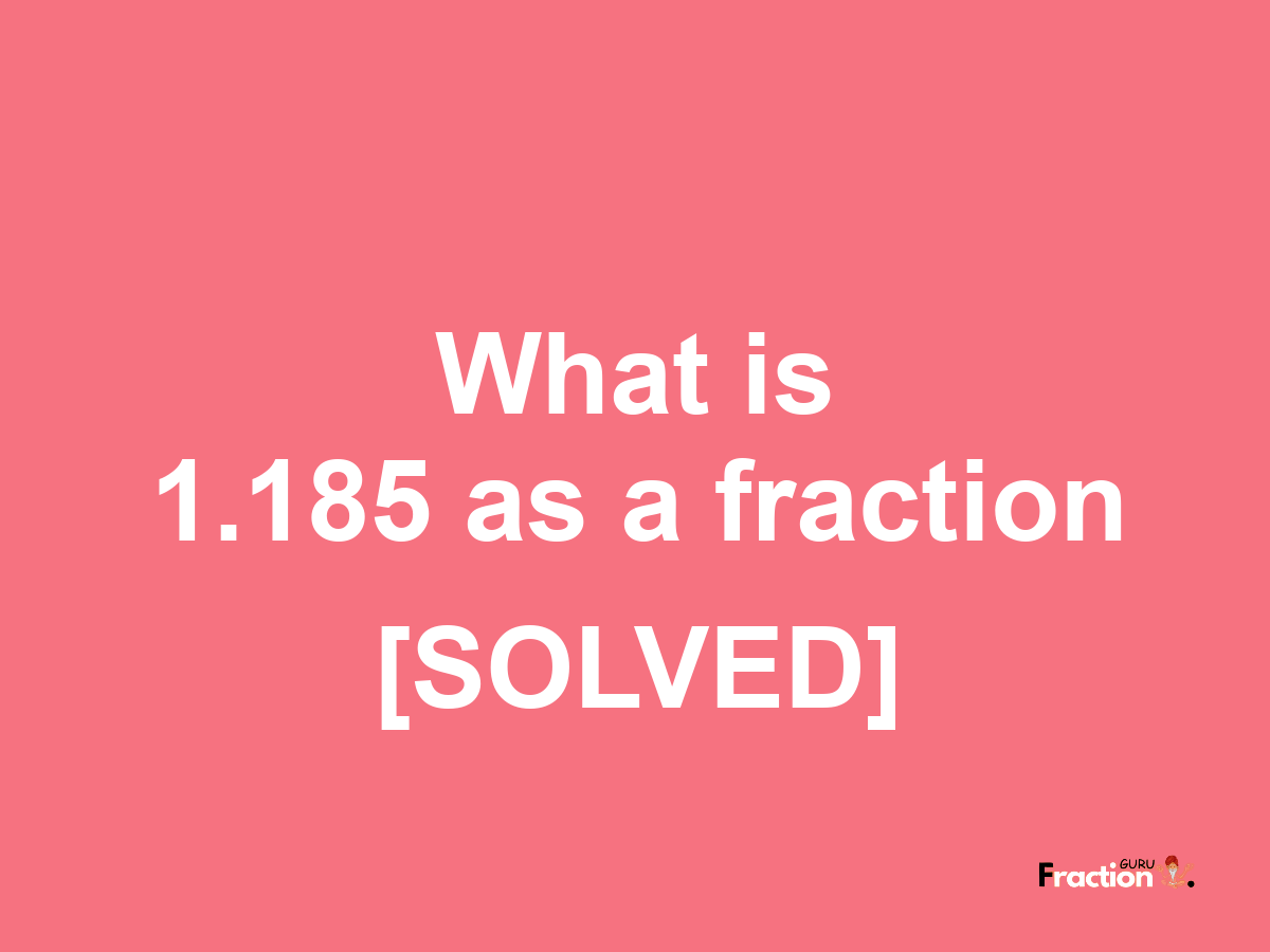 1.185 as a fraction