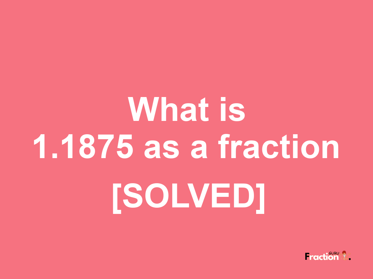 1.1875 as a fraction