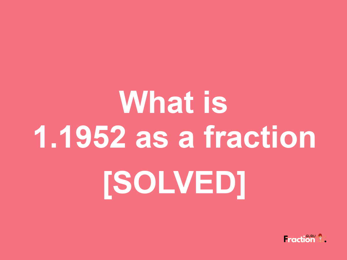 1.1952 as a fraction