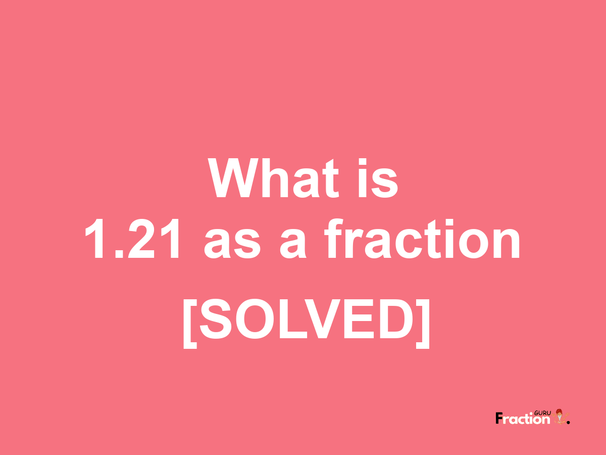 1.21 as a fraction