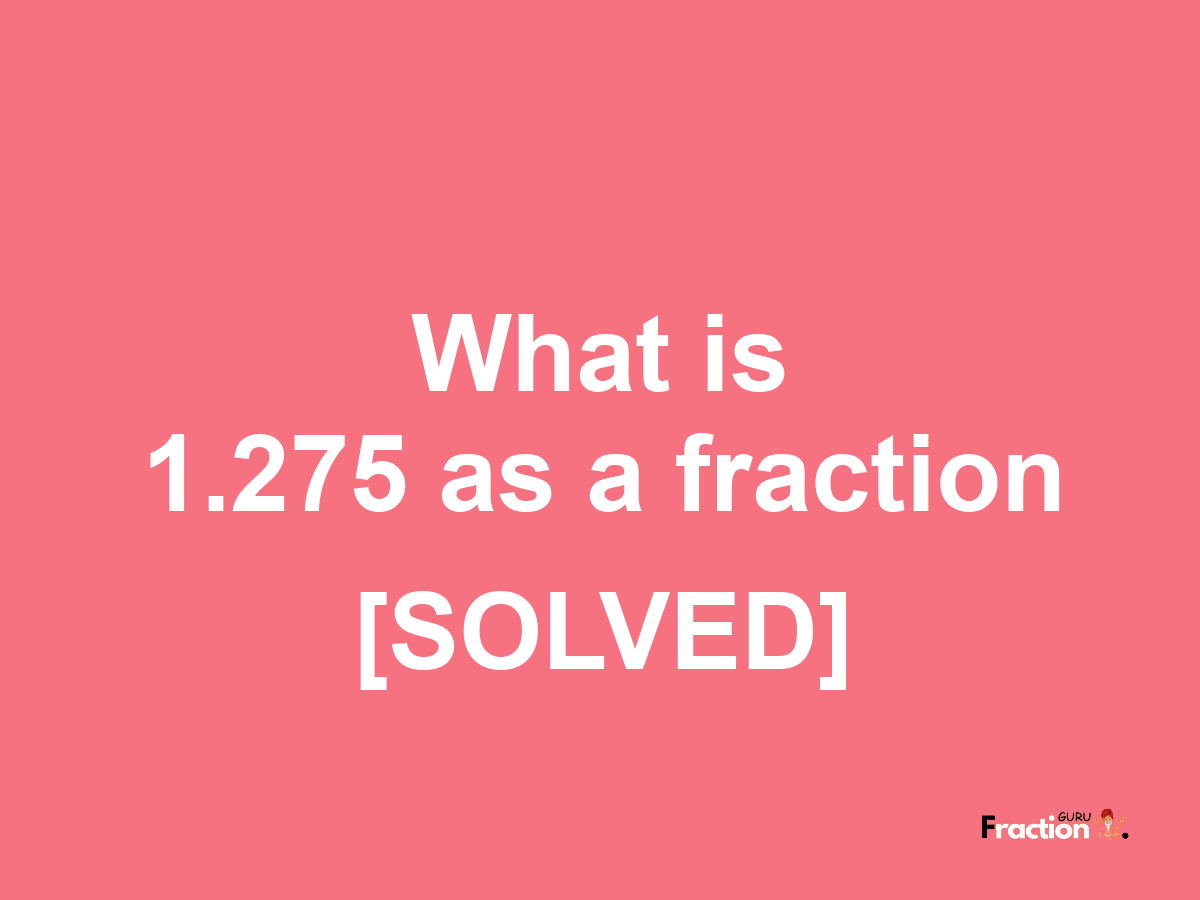 1.275 as a fraction