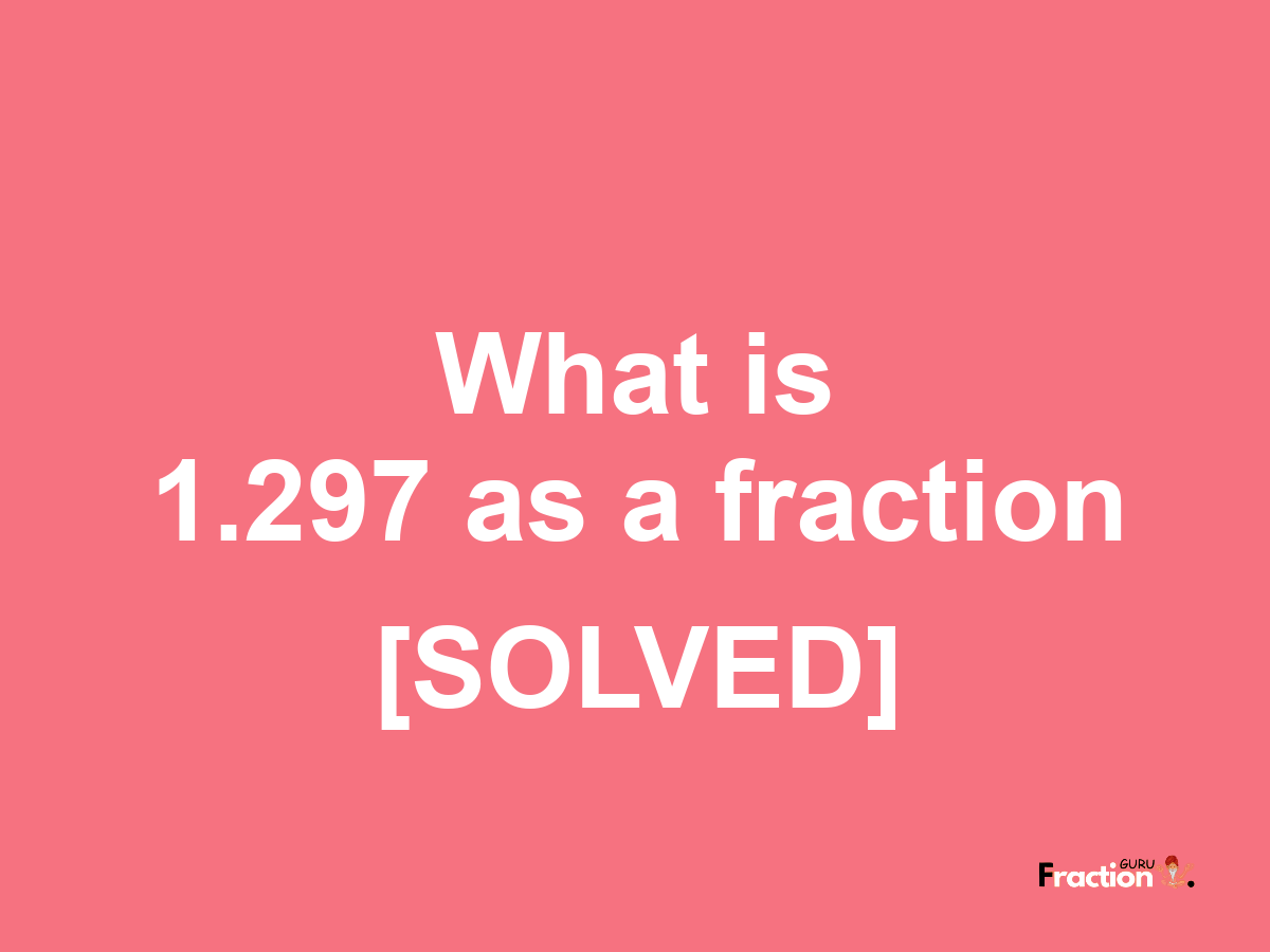 1.297 as a fraction