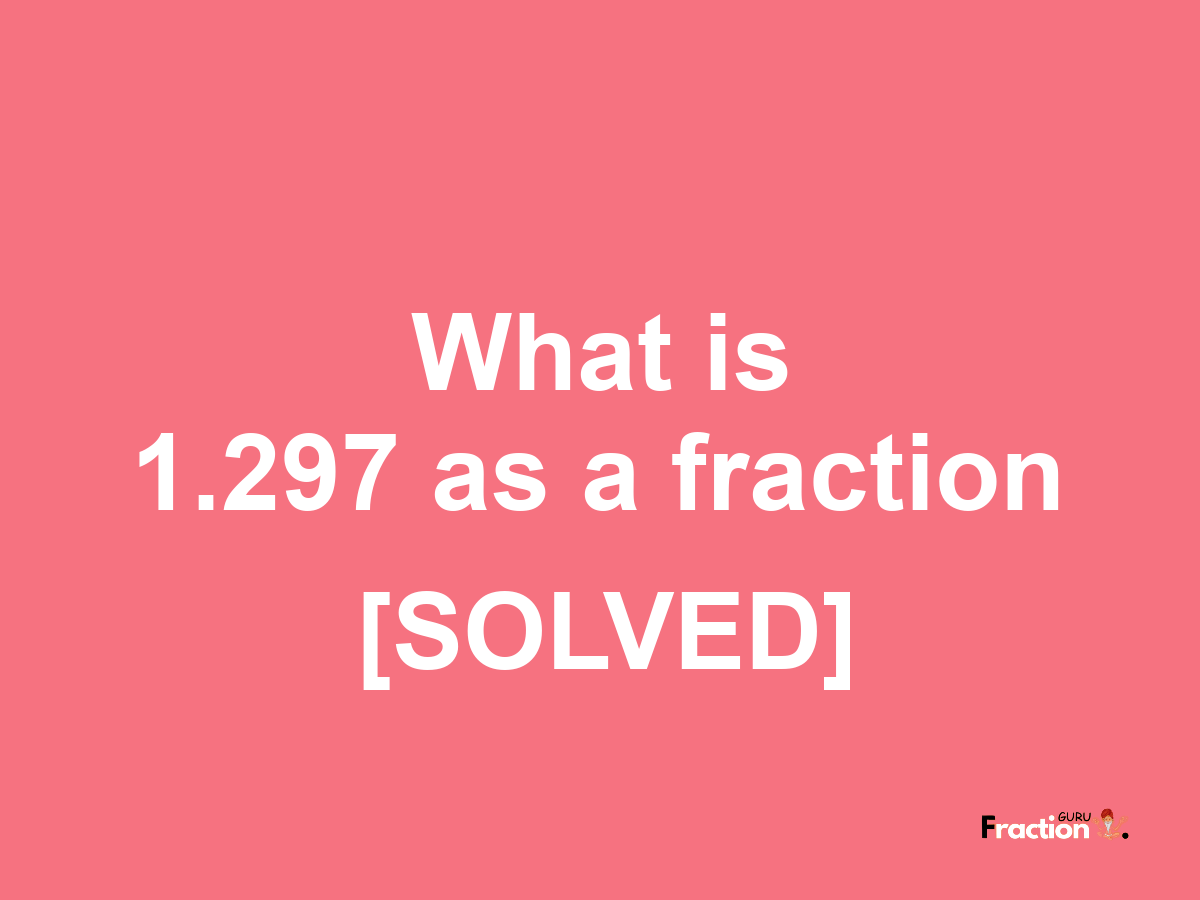 1.297 as a fraction