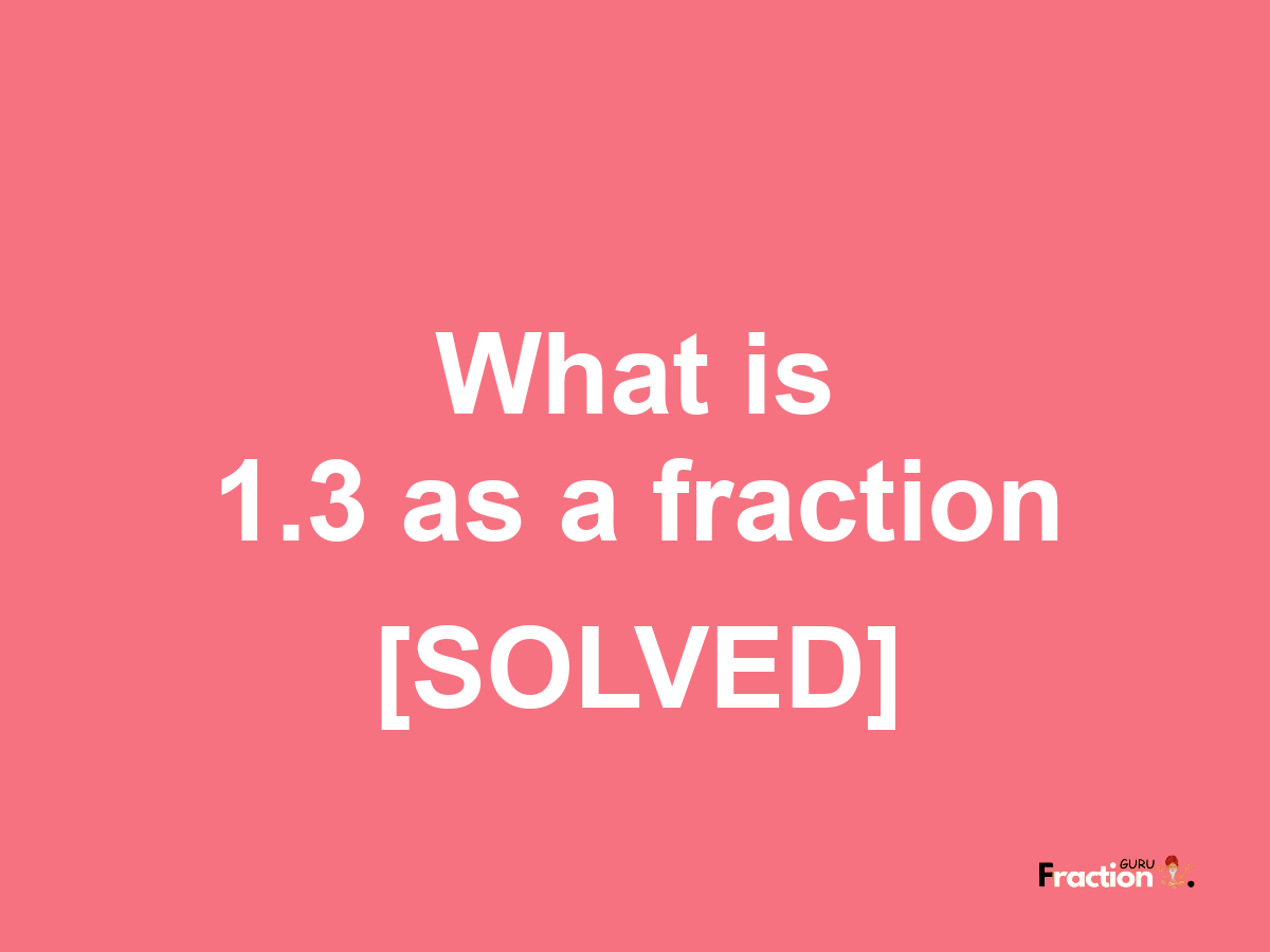 1.3 as a fraction