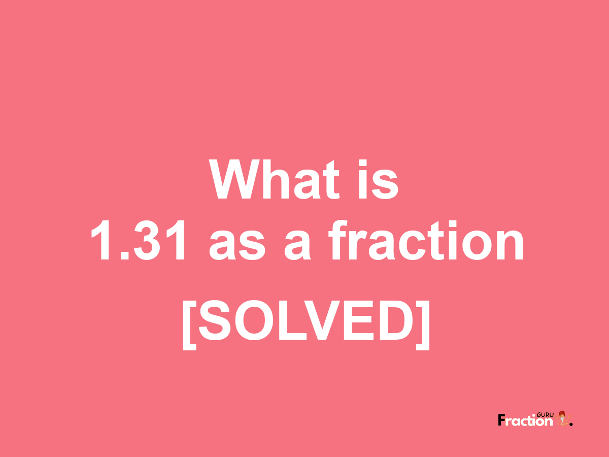 1.31 as a fraction