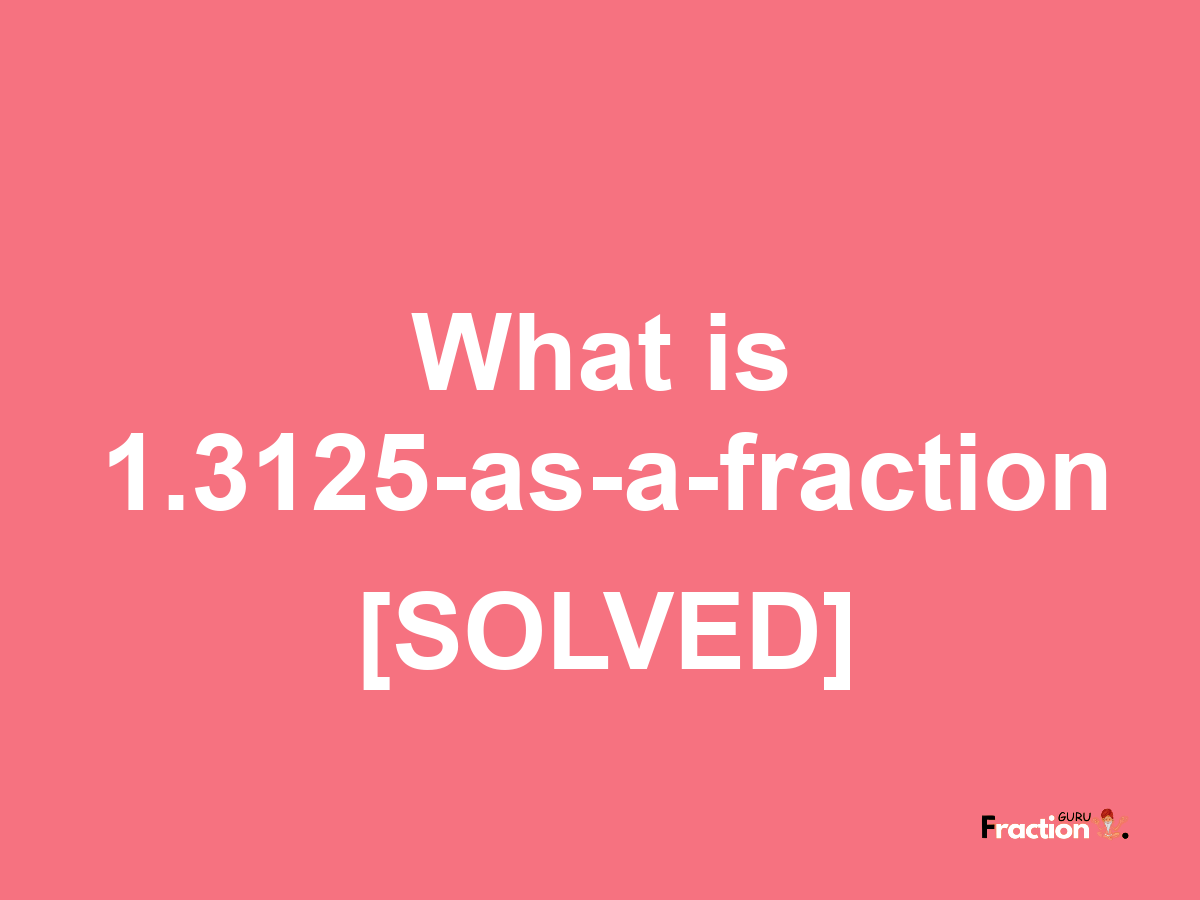 1.3125 as a fraction