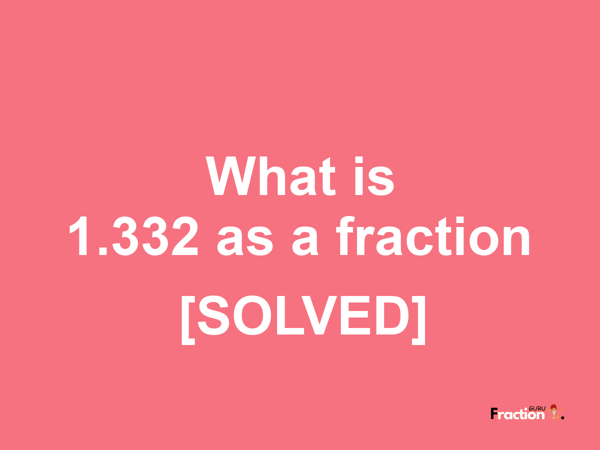 1.332 as a fraction