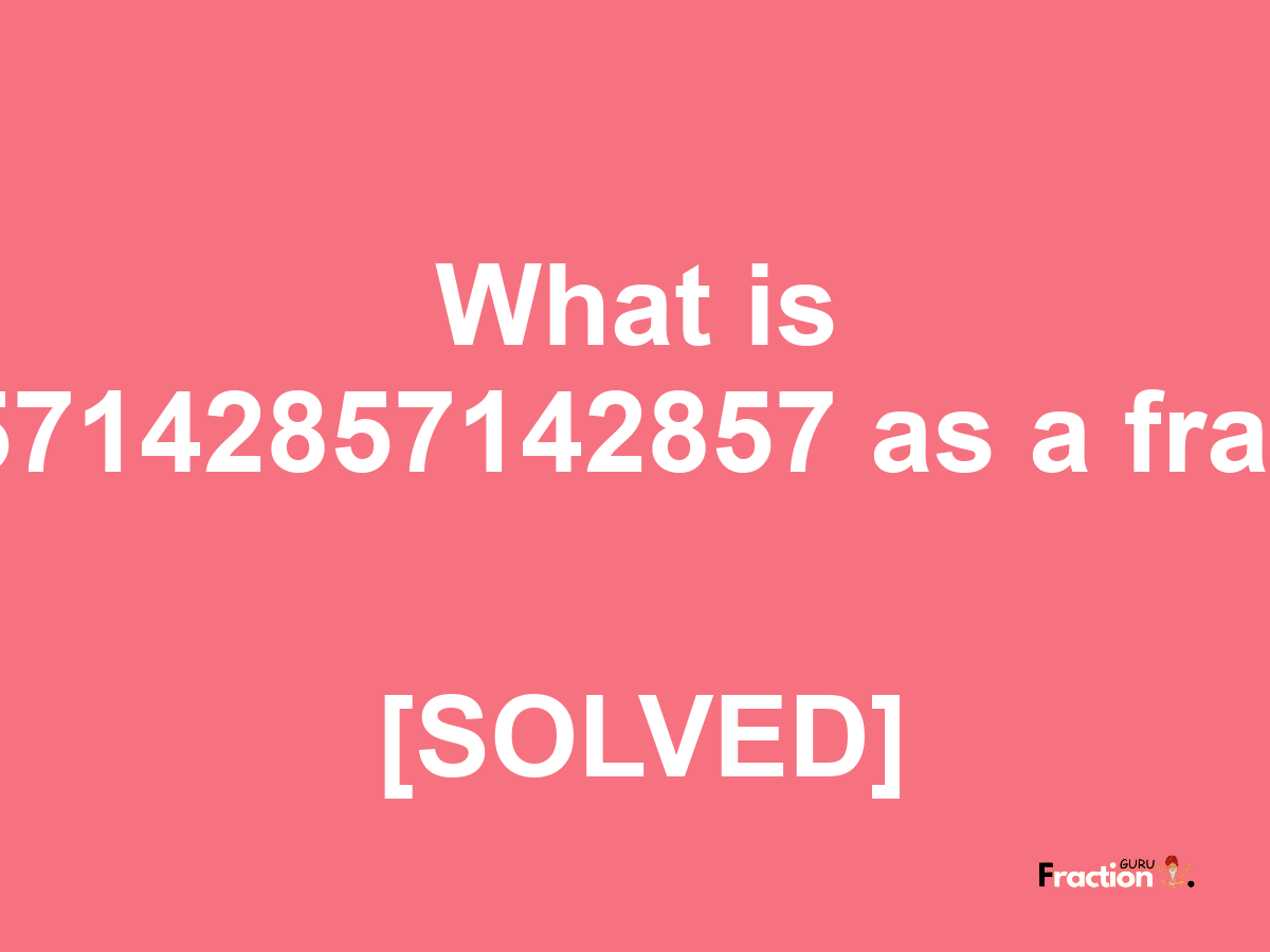 1.357142857142857 as a fraction