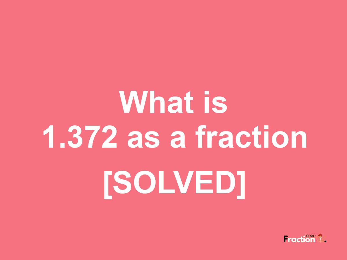 1.372 as a fraction