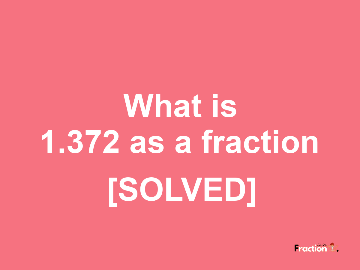 1.372 as a fraction