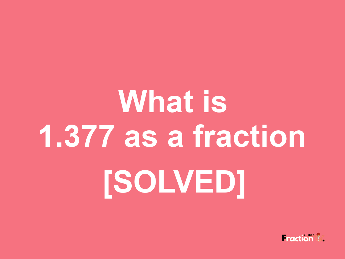 1.377 as a fraction