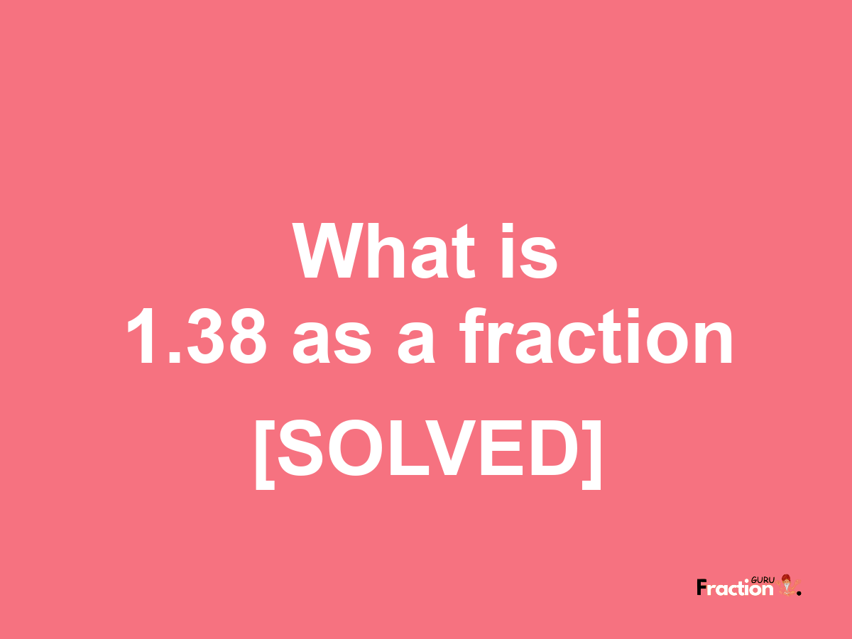 1.38 as a fraction