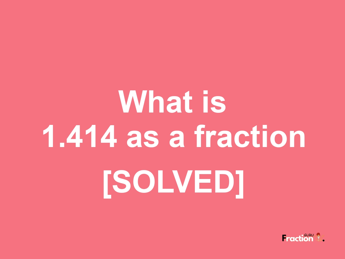 1.414 as a fraction