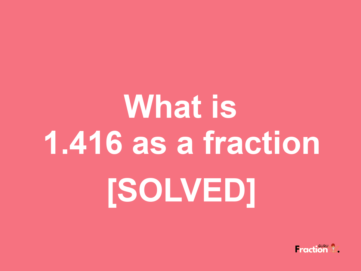 1.416 as a fraction