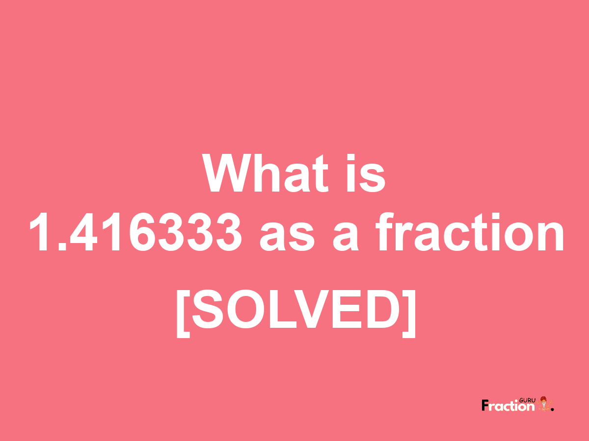 1.416333 as a fraction
