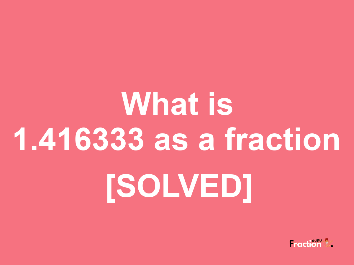 1.416333 as a fraction