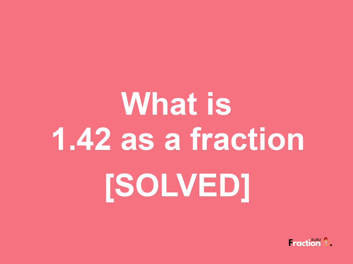 1.42 as a fraction