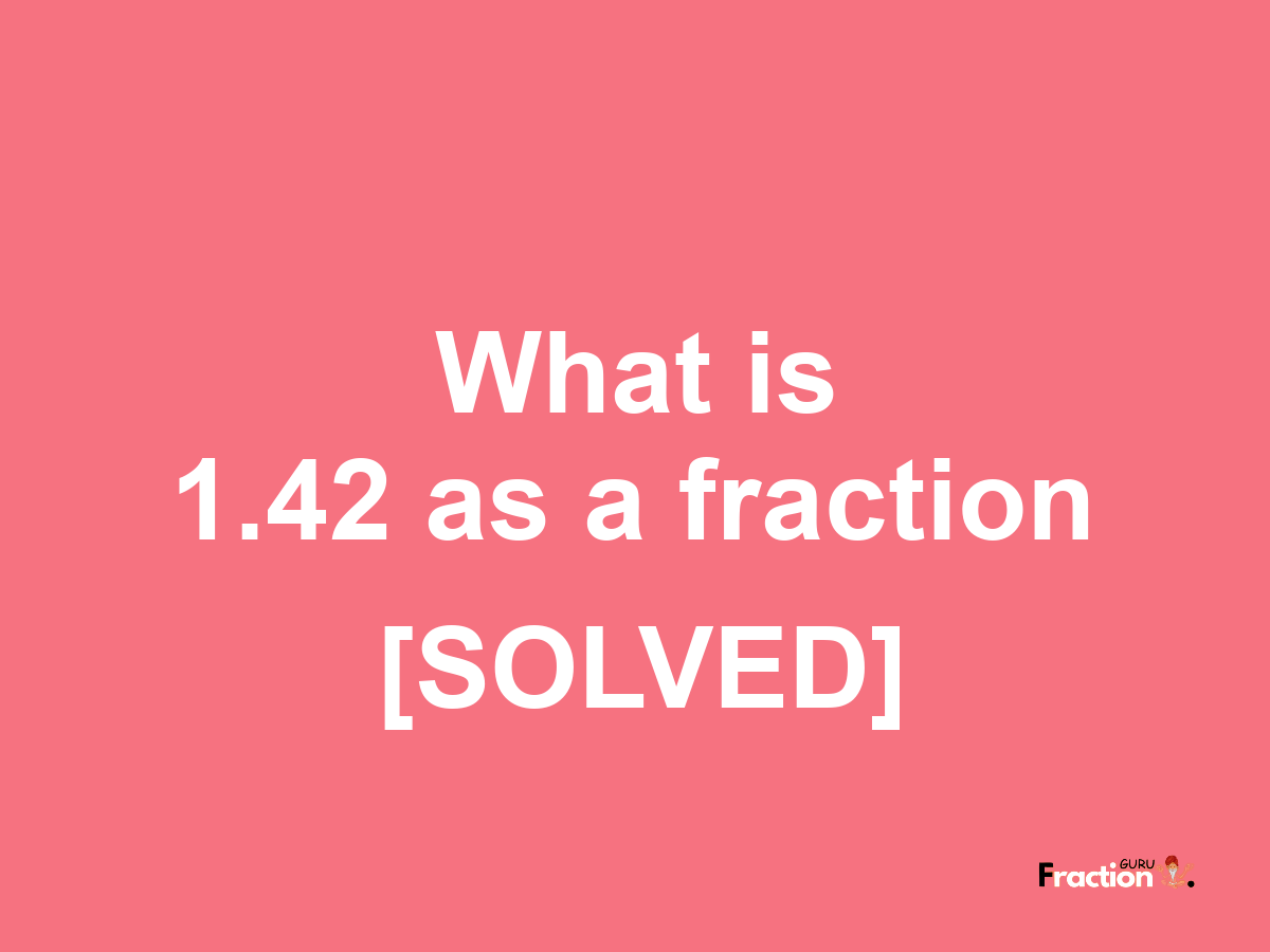 1.42 as a fraction