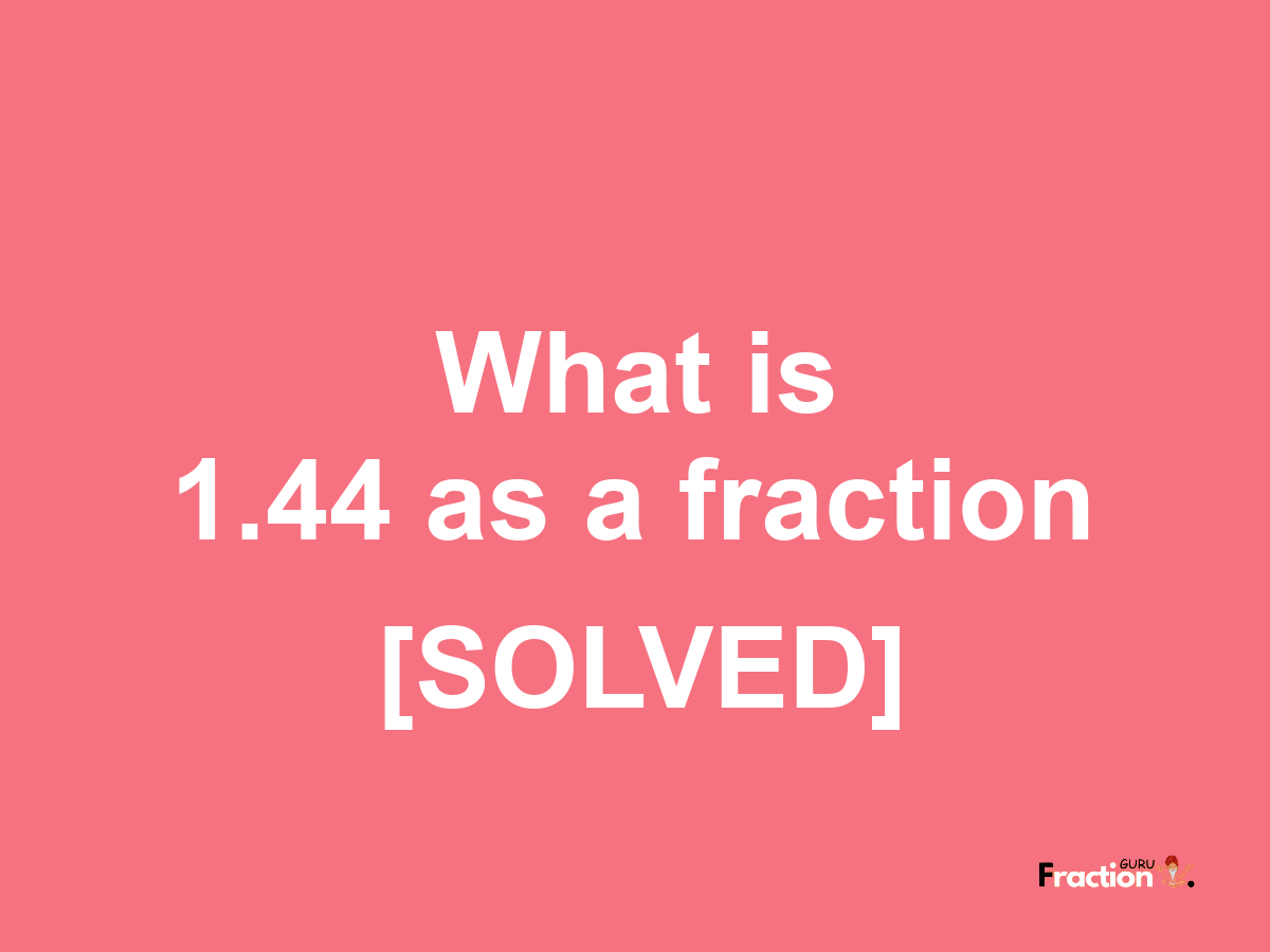 1.44 as a fraction