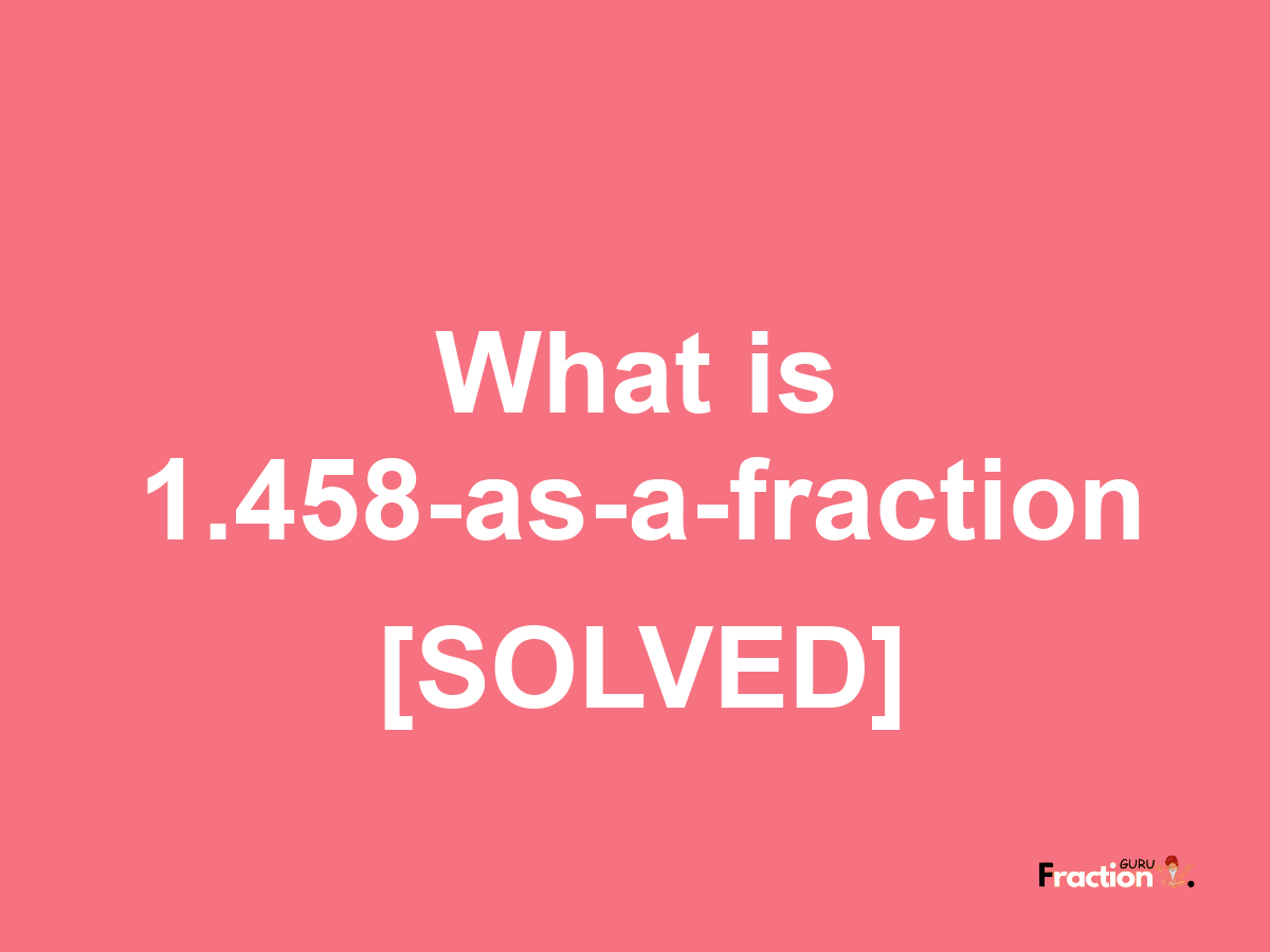 1.458 as a fraction