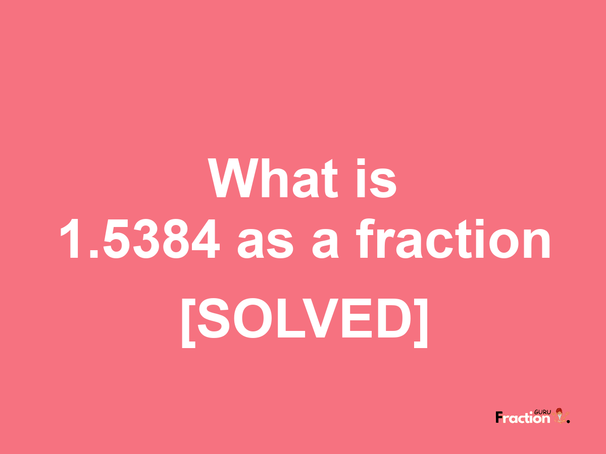 1.5384 as a fraction