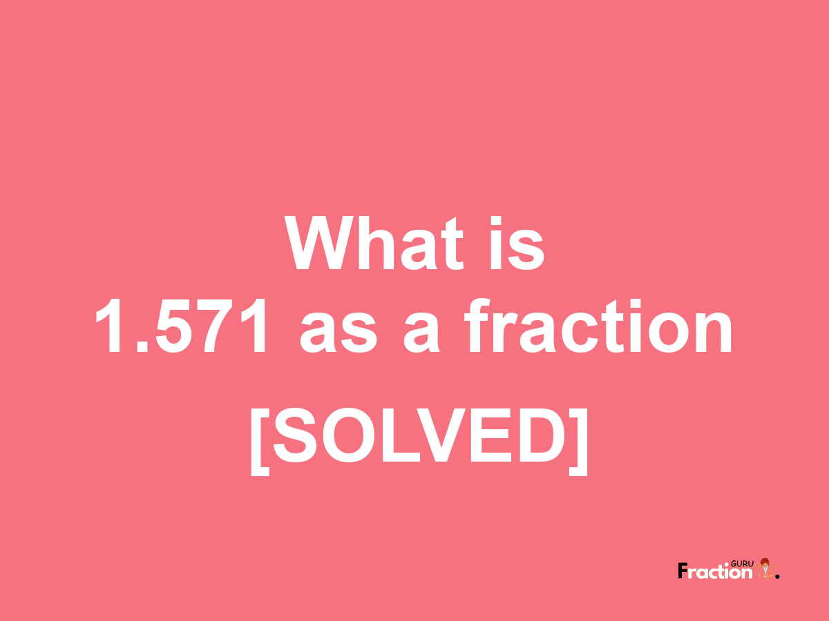 1.571 as a fraction