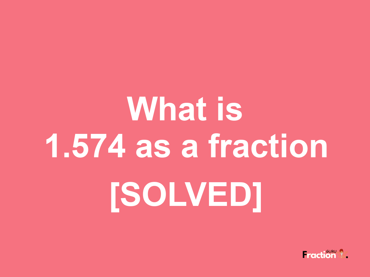 1.574 as a fraction