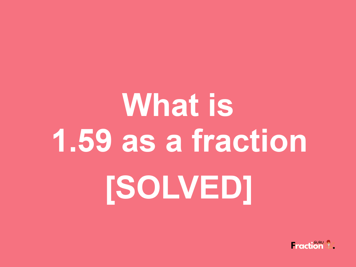 1.59 as a fraction