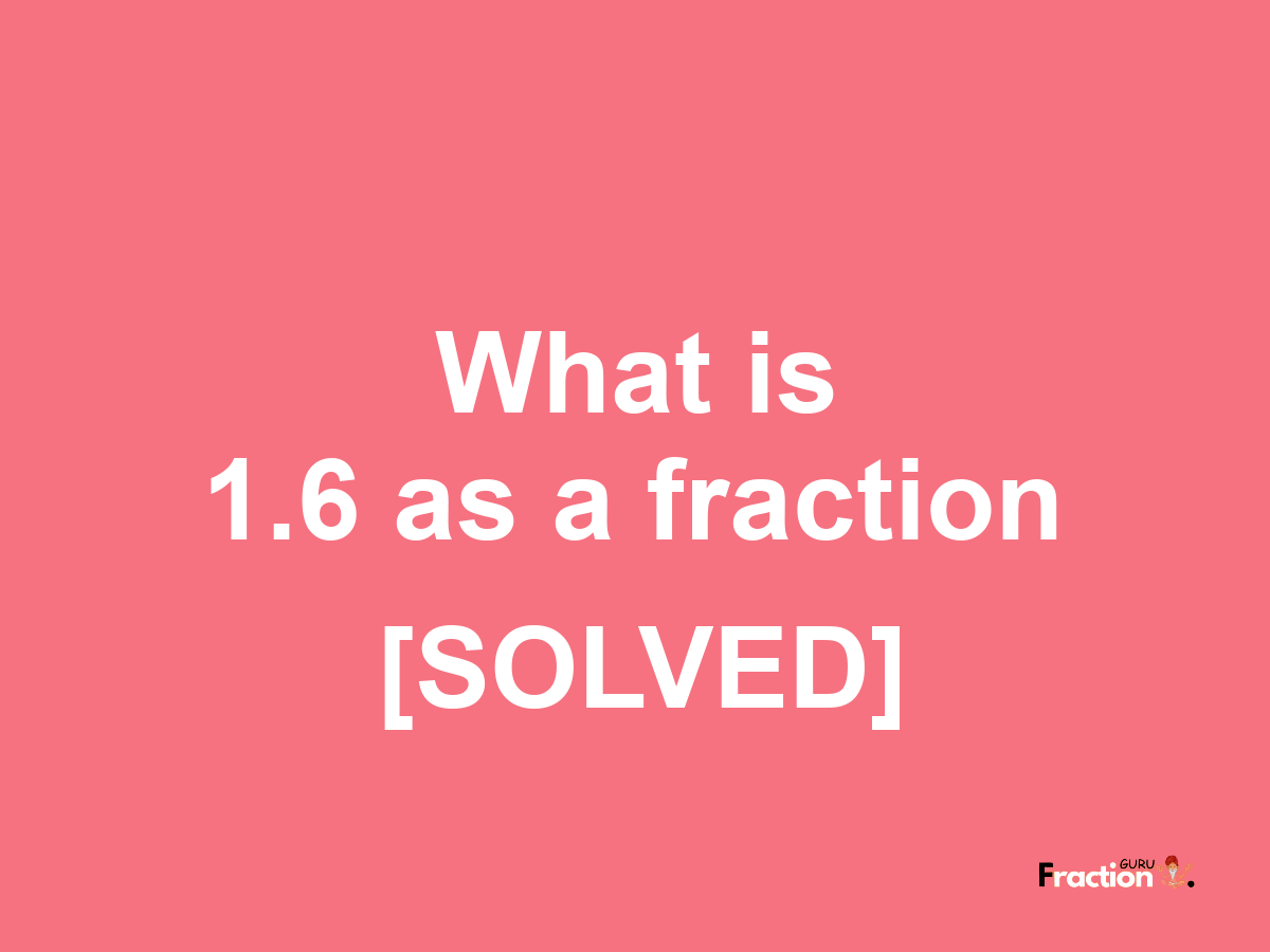 1.6 as a fraction