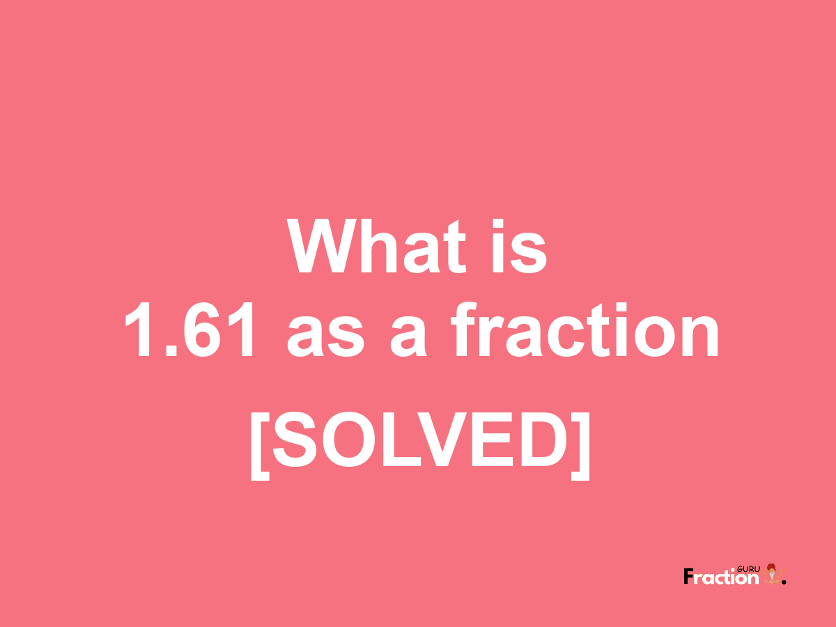 1.61 as a fraction