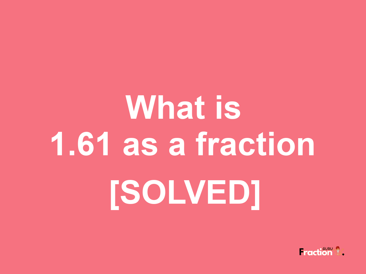 1.61 as a fraction