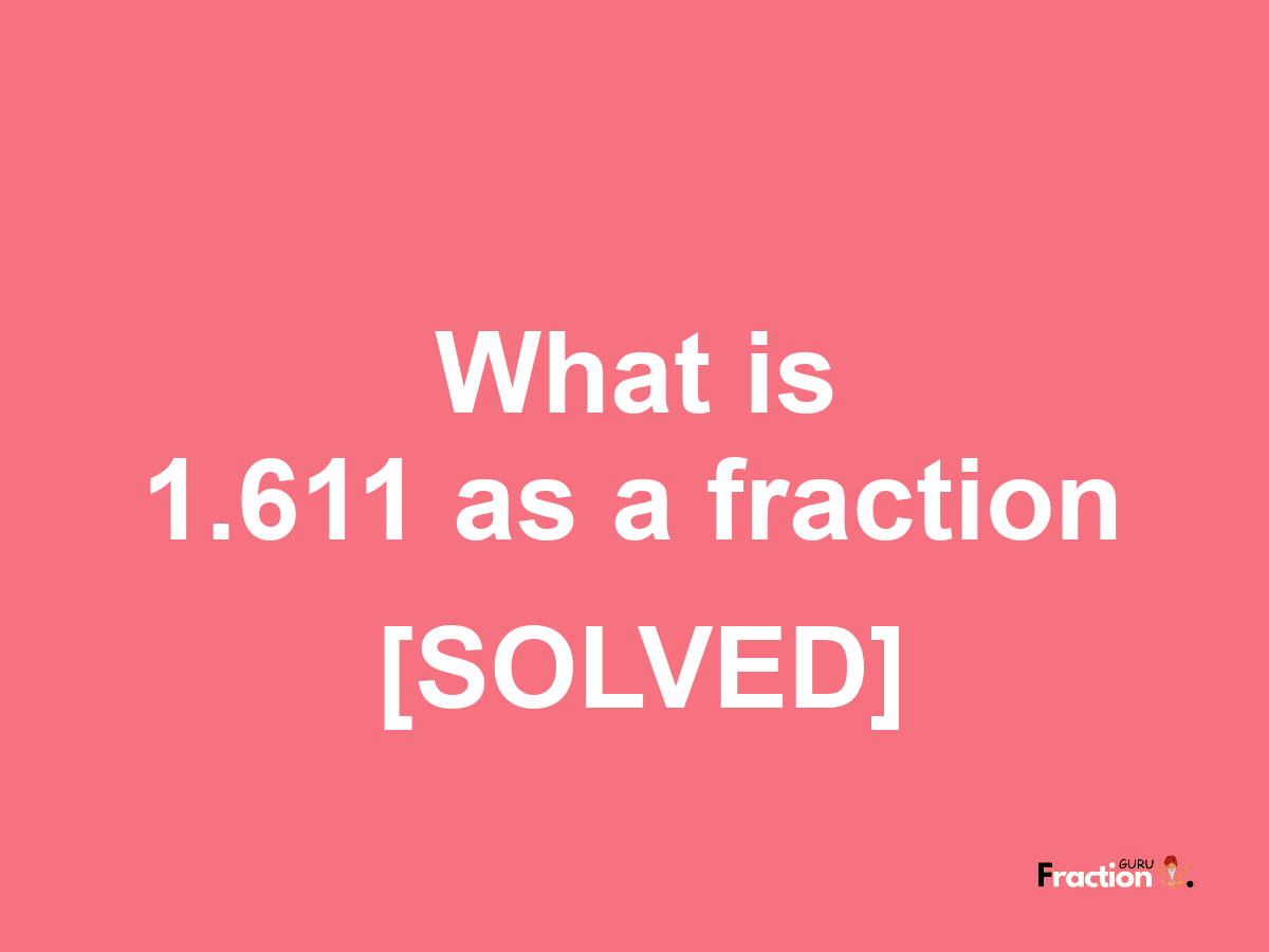 1.611 as a fraction