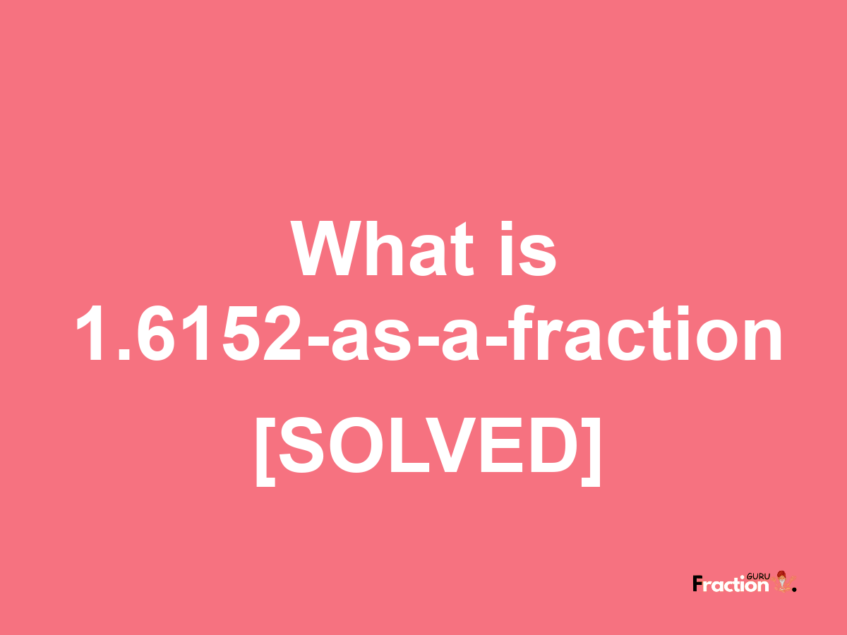 1.6152 as a fraction