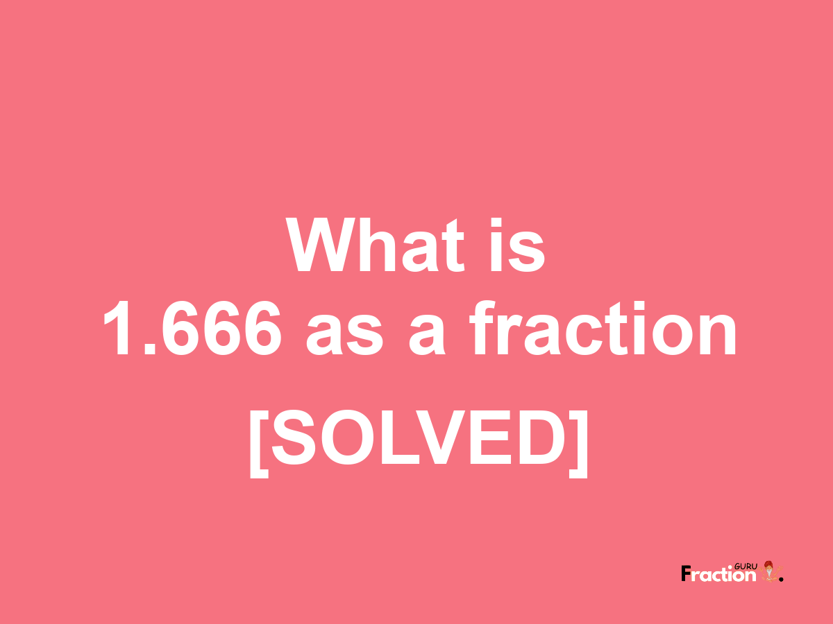 1.666 as a fraction
