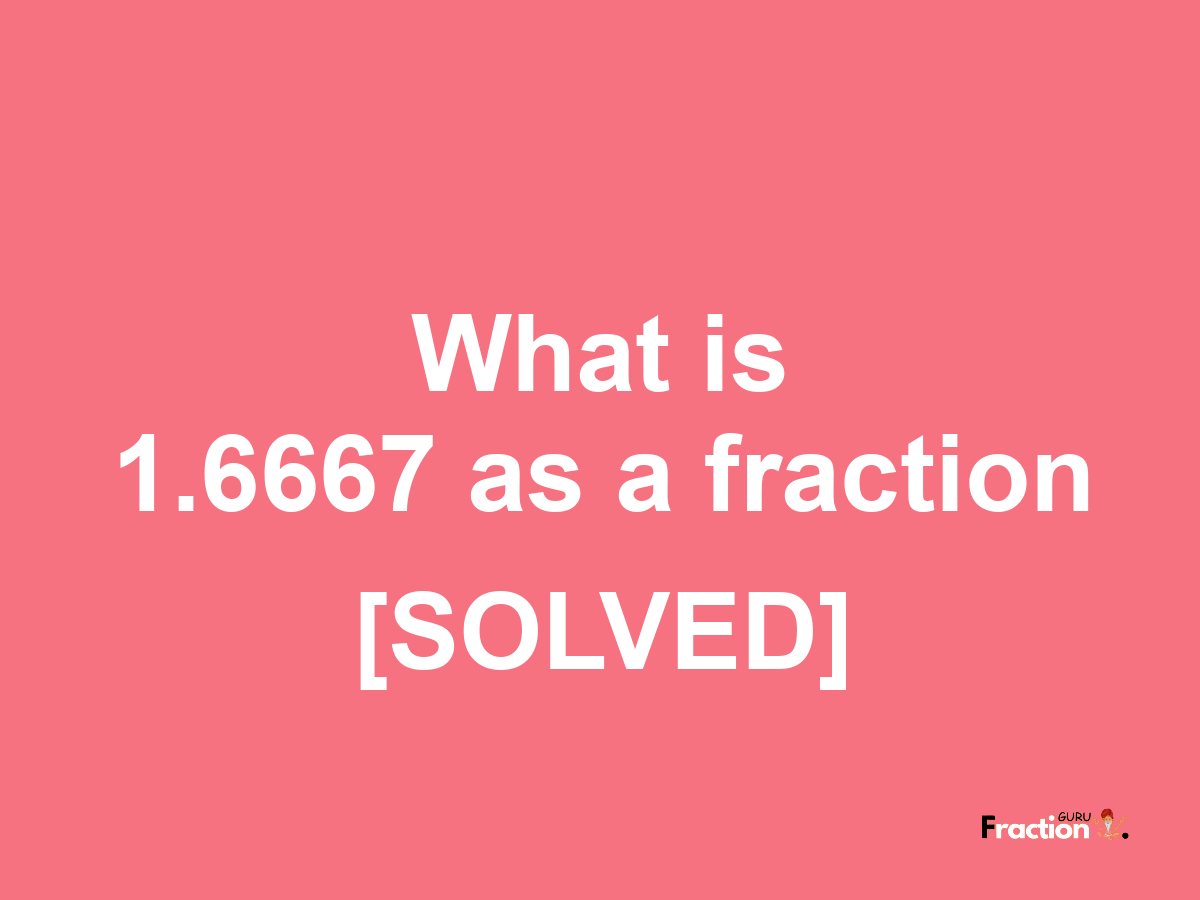 1.6667 as a fraction