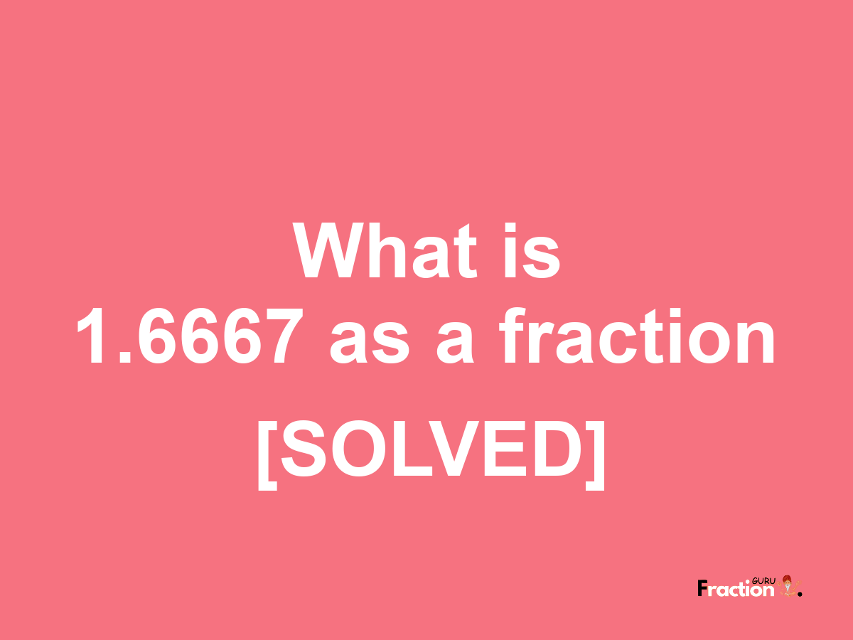 1.6667 as a fraction