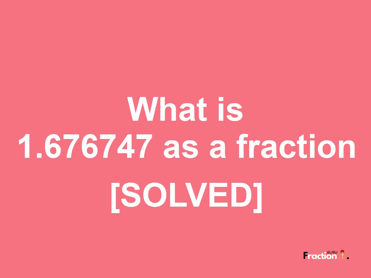 1.676747 as a fraction