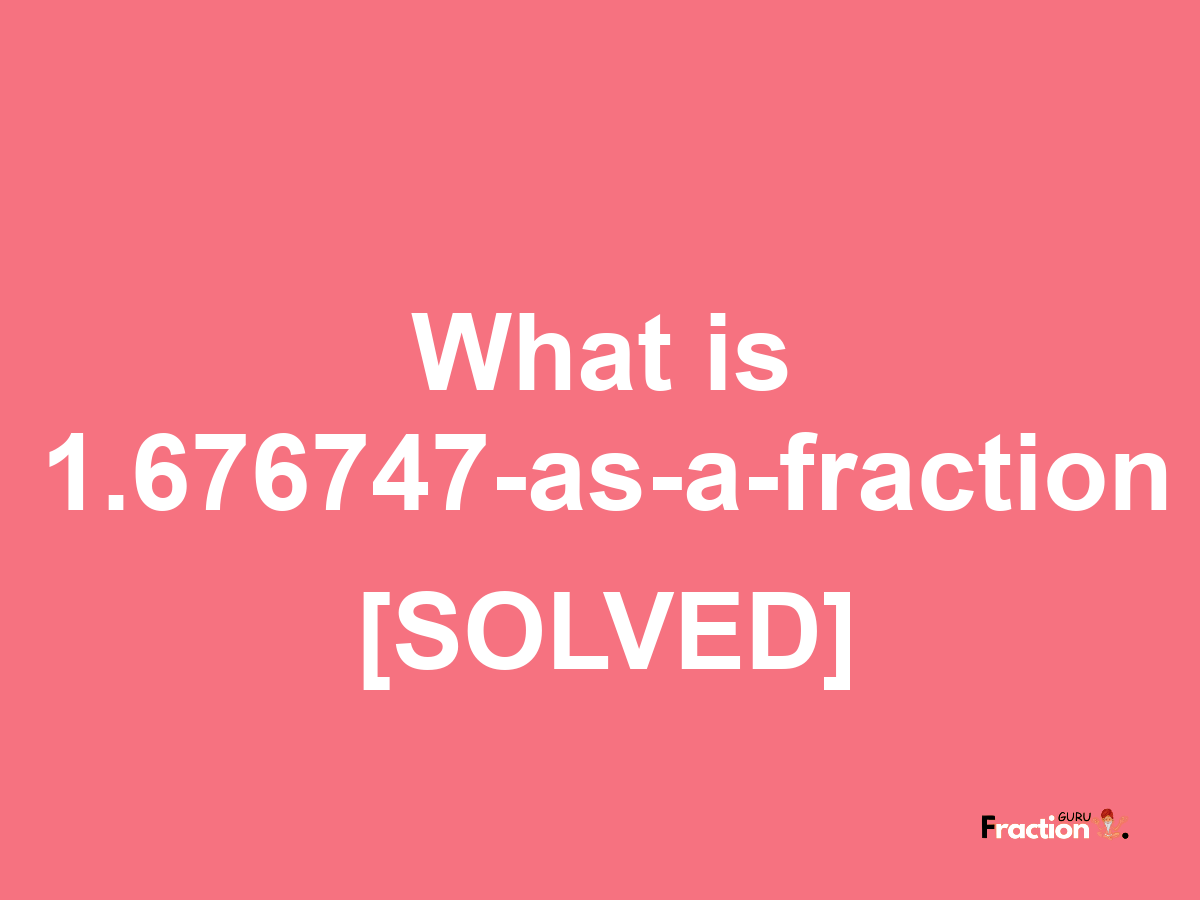 1.676747 as a fraction