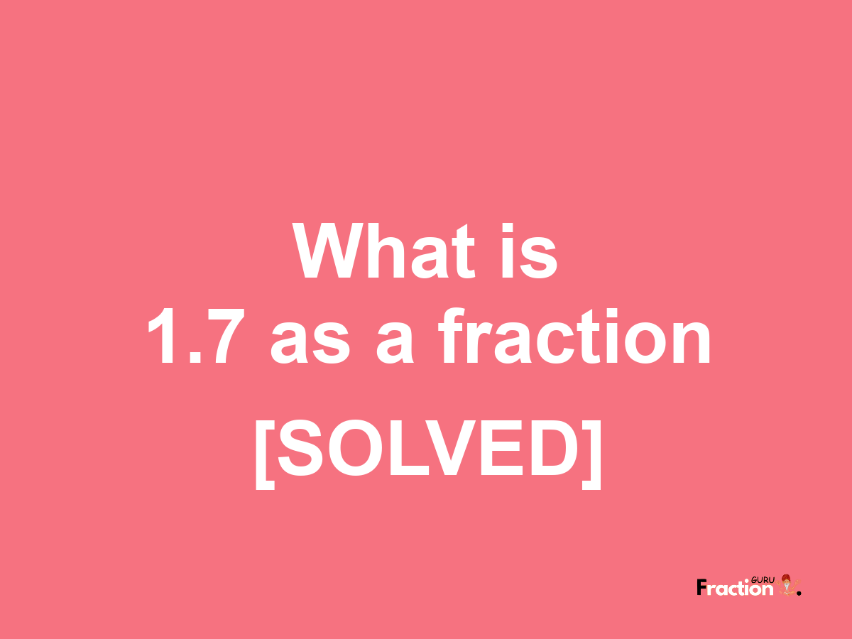 1.7 as a fraction