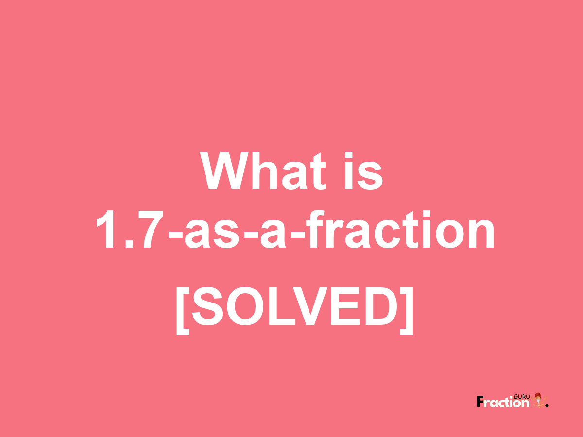 1.7 as a fraction