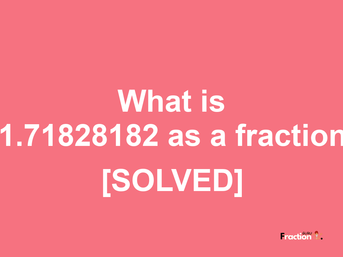 1.71828182 as a fraction