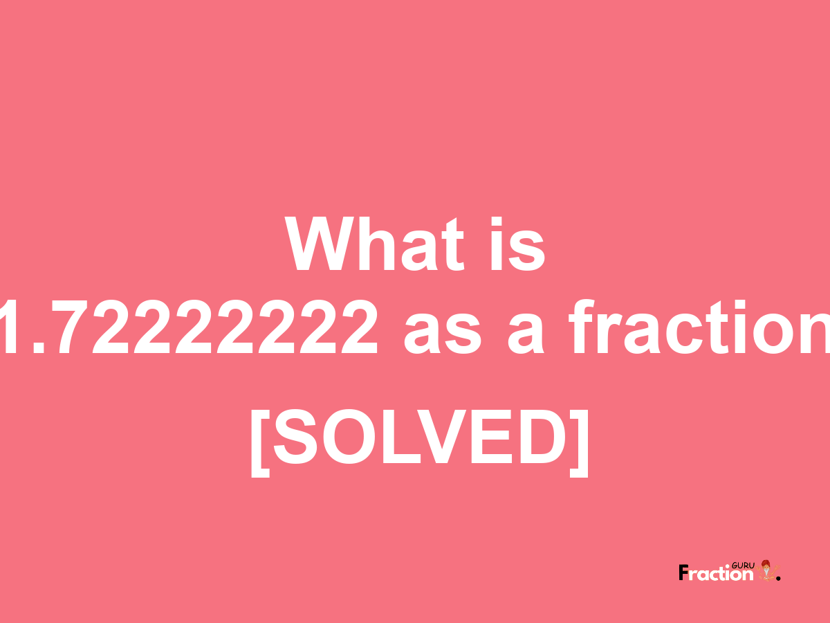 1.72222222 as a fraction