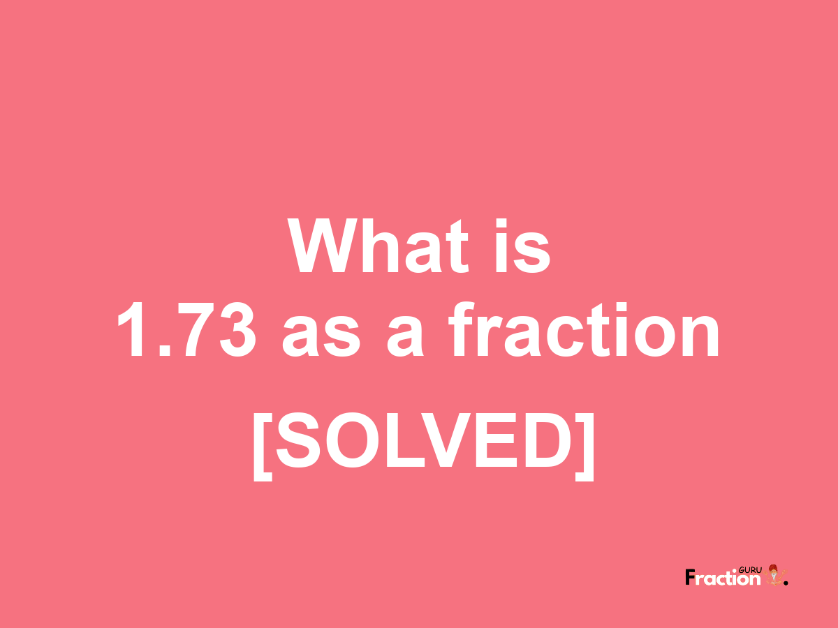 1.73 as a fraction