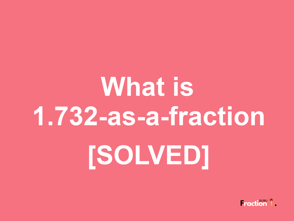 1.732 as a fraction